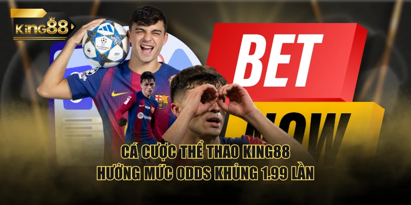Cá cược thể thao KING88 hưởng mức odds khủng 1.99 lần