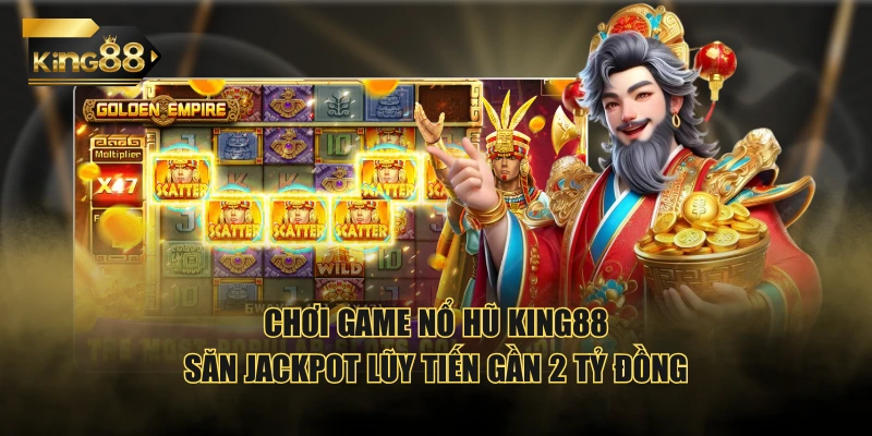 Chơi game nổ hũ KING88 săn jackpot lũy tiến gần 2 tỷ đồng