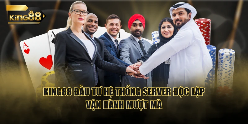 KING88 đầu tư hệ thống server độc lập vận hành mượt mà