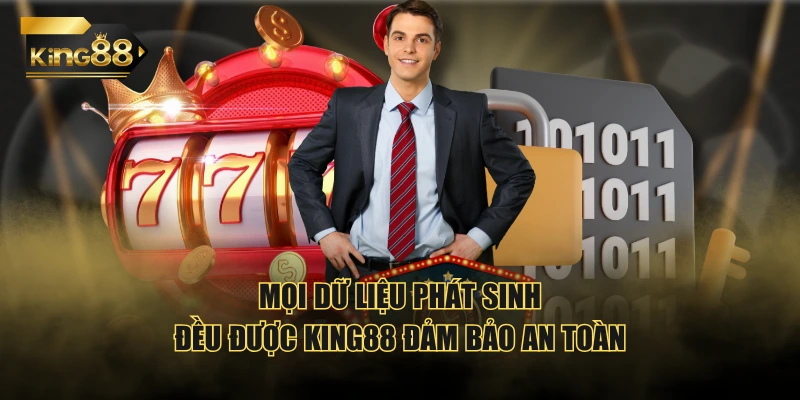 Mọi dữ liệu phát sinh đều được KING88 đảm bảo an toàn